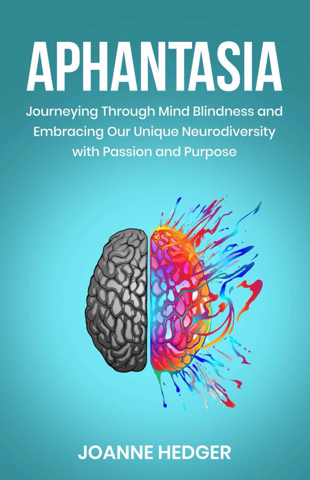Aphantasia: Journeying Through Mind Blindness and Embracing Our Unique Neurodiversity with Passion and Purpose