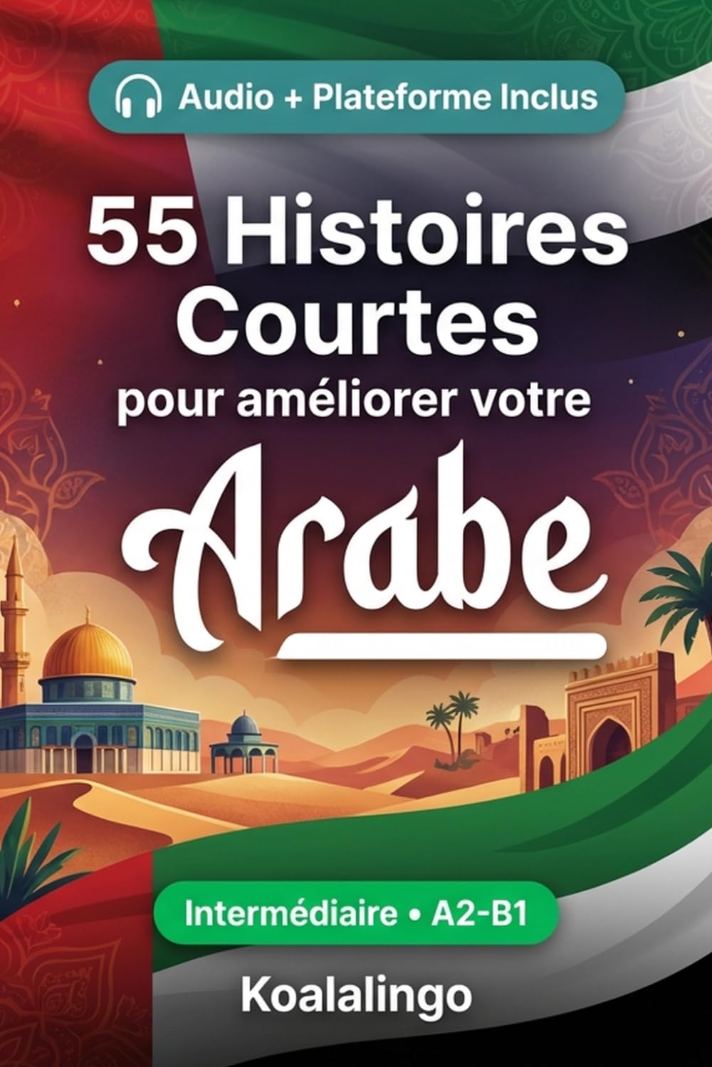 55 histoires courtes bilingues pour apprendre l'arabe niveau intermédiaire: Améliorez votre vocabulaire, votre lecture et votre compréhension écrite ... pour étudiants et adultes de niveau A2-B1