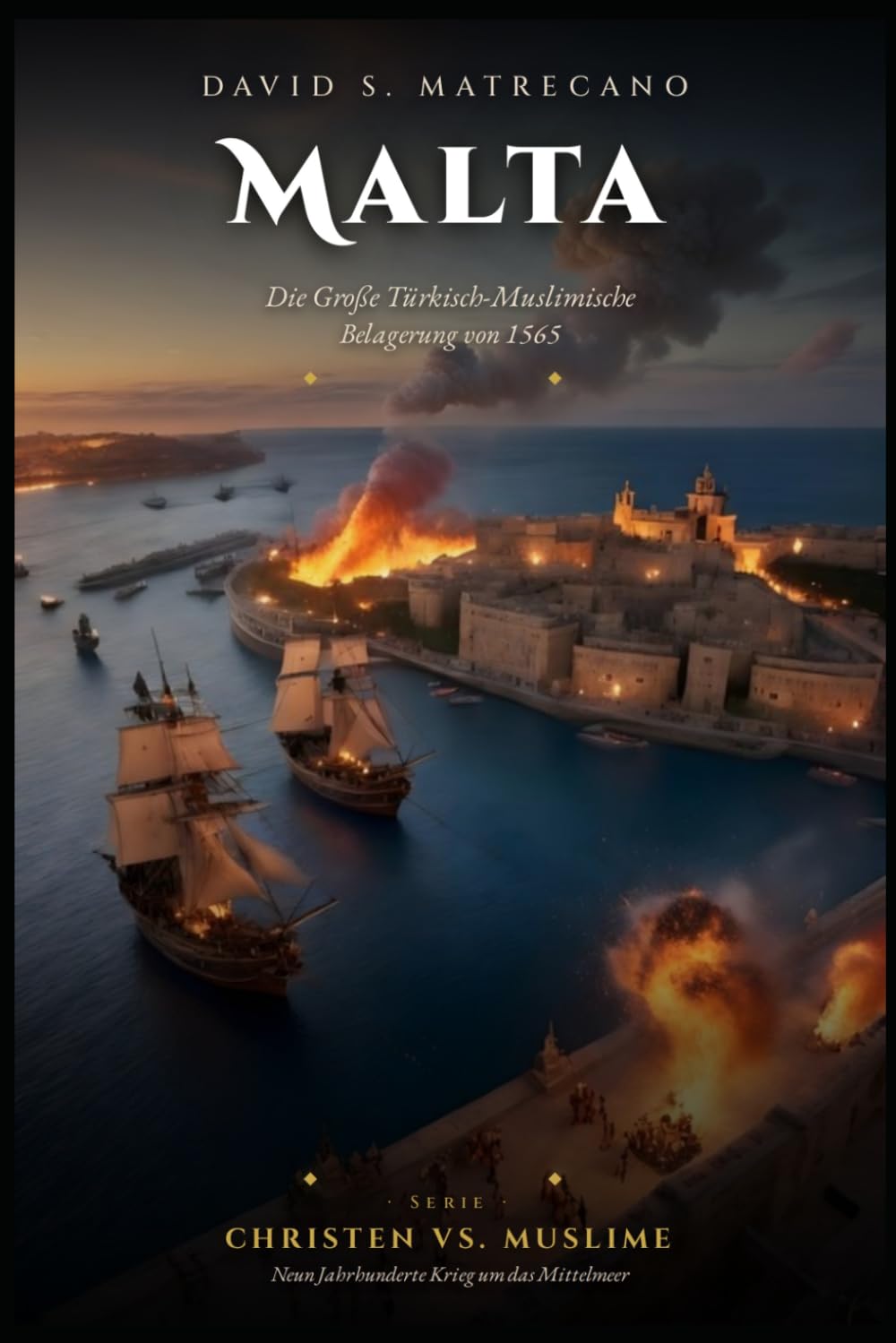 Malta 1565: Die Große Türkisch-Muslimische Belagerung: Serie Christen Vs. Muslime — Neun Jahrhunderte Krieg um das Mittelmeer