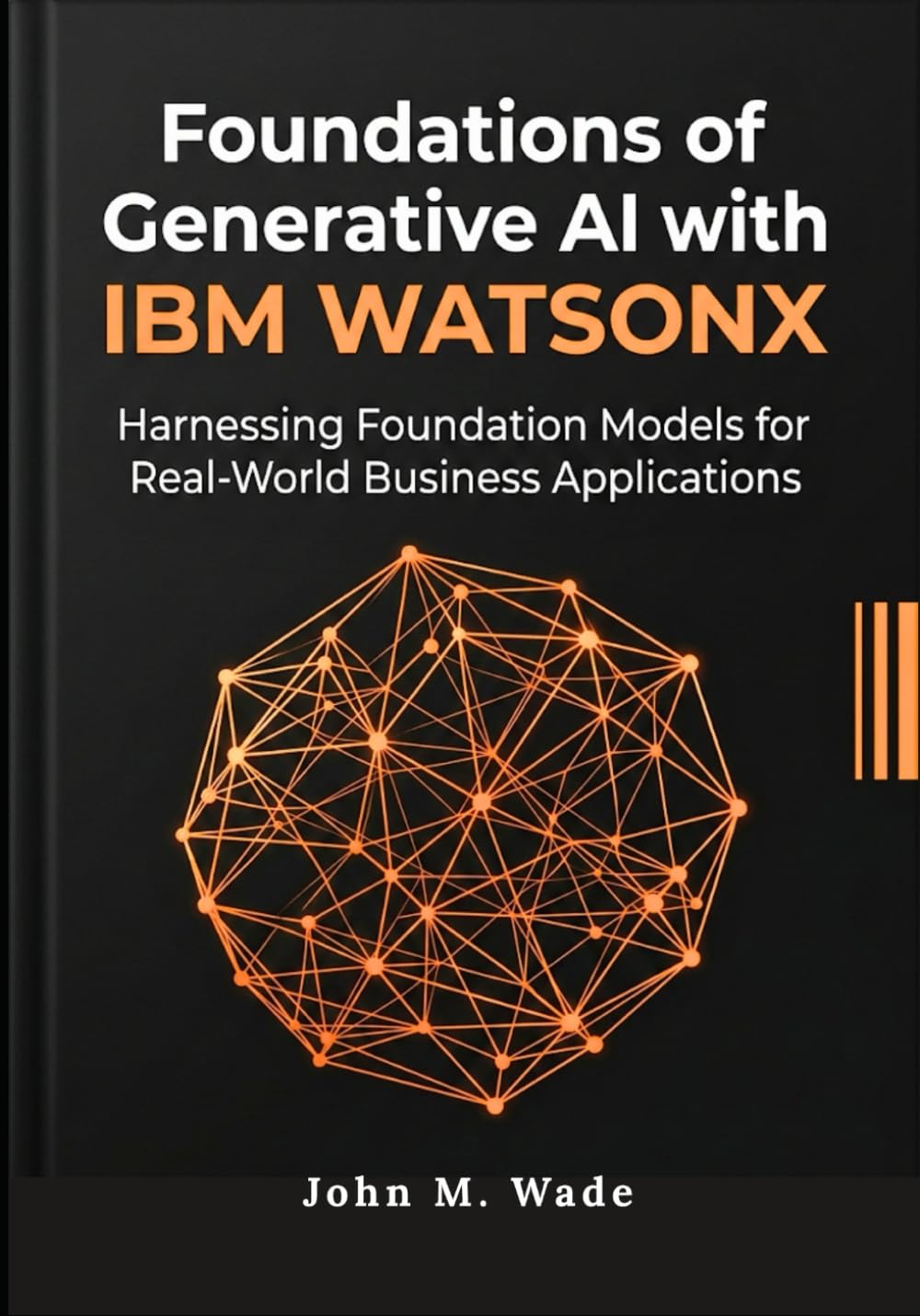 Foundations of Generative AI with IBM Watsonx: Harnessing Foundation Models for Real-World Business Applications (IBM Enterprise Nexus: AI-Driven Security & Hybrid Infrastructure)