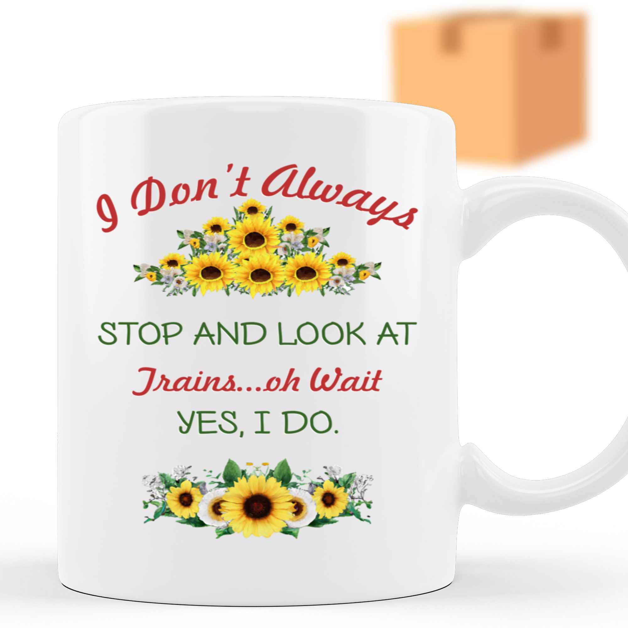 Gift Design Idea Funny Joke Gifts for Train Lovers - I Don T Always Stop and Look At Trains Wait Yes I Do 11 Oz White Ceramic Coffee Mug