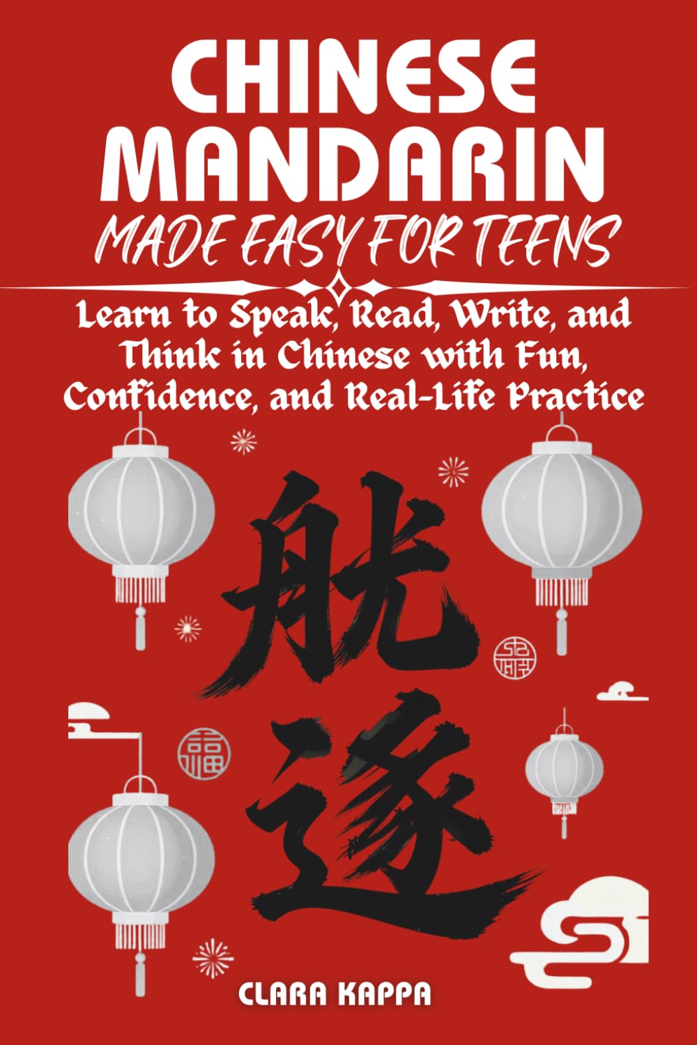 CHINESE MANDARIN MADE EASY FOR TEENS: Learn to Speak, Read, Write, and Think in Chinese with Fun, Confidence, and Real-Life Practice (Language Mastery Guides)