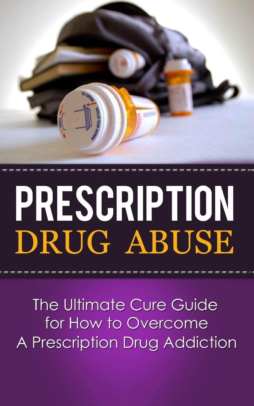 Prescription Drug Abuse: The Ultimate Cure Guide for How to Overcome A Prescription Drug Addiction (Pain Pill, Opiate, Vicodin, Oxycontin, Pain Killers, Detox, Recovery)