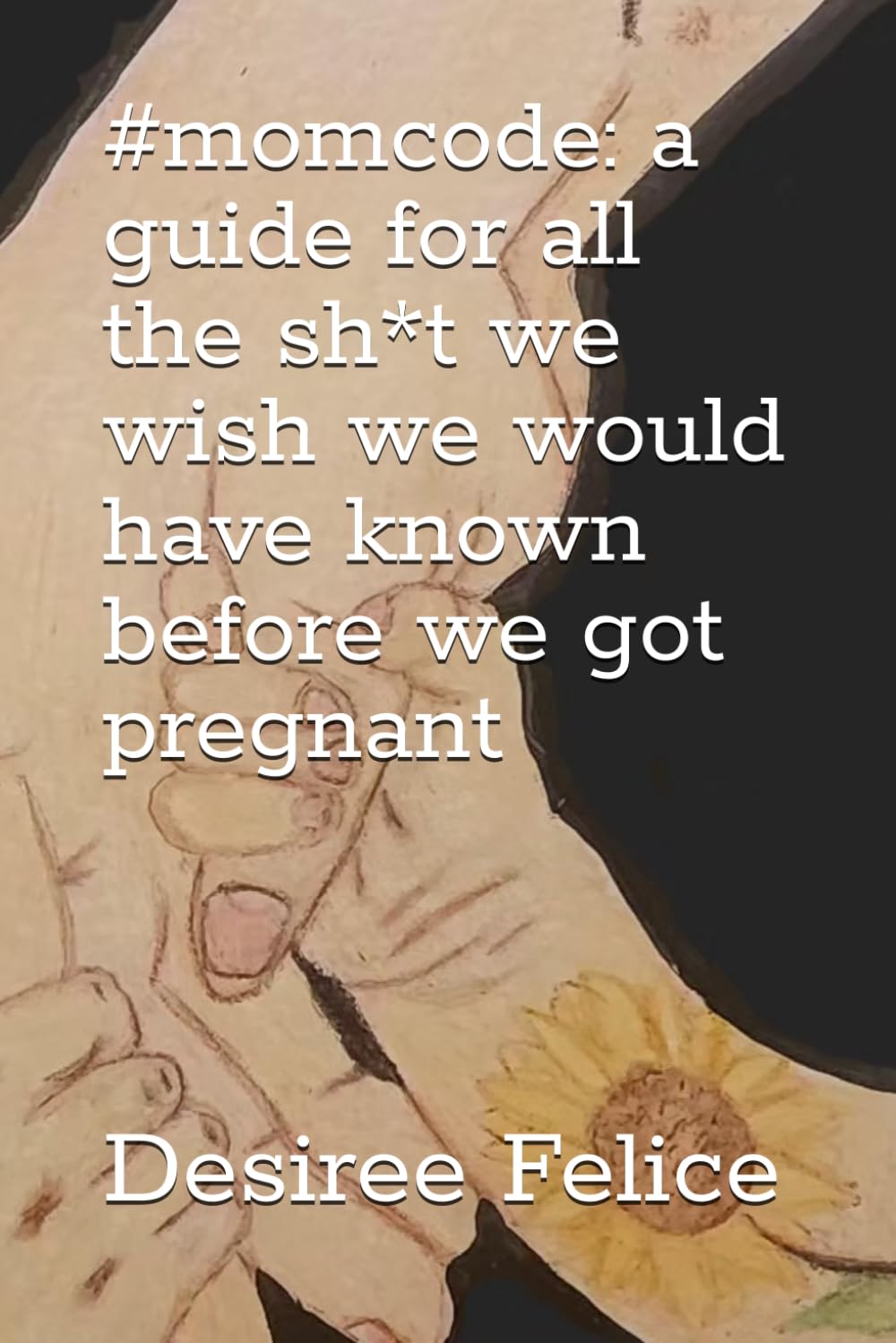 #momcode: a guide for all the sh*t we wish we would have known before we got pregnant