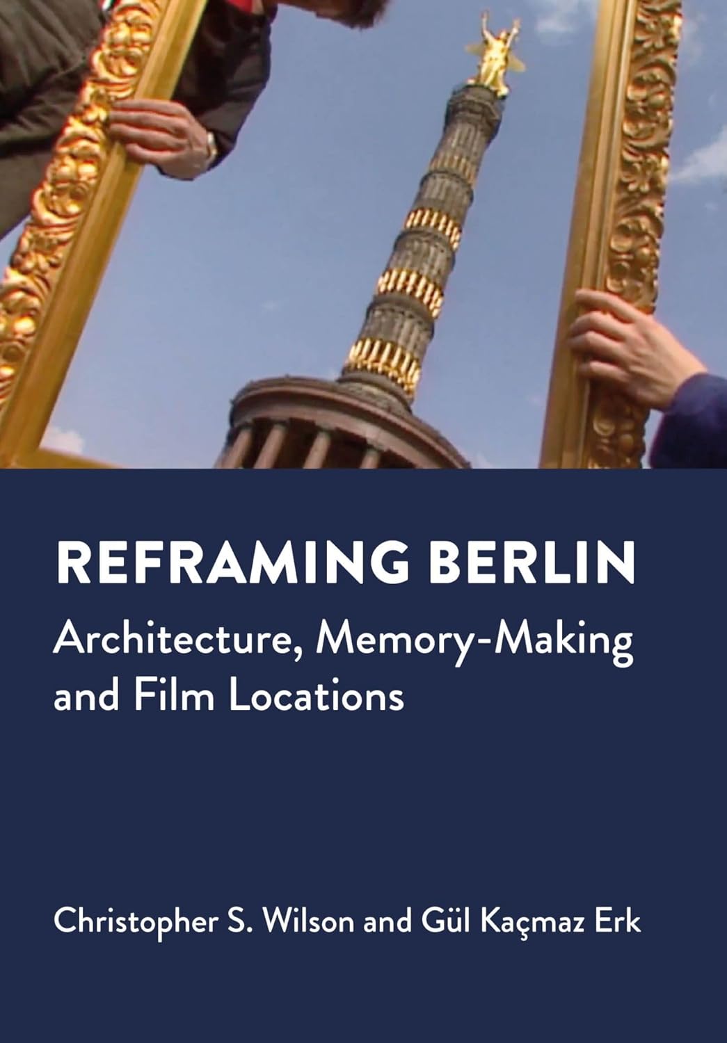 Reframing Berlin: Architecture, Memory-Making and Film Locations (Mediated Cities)