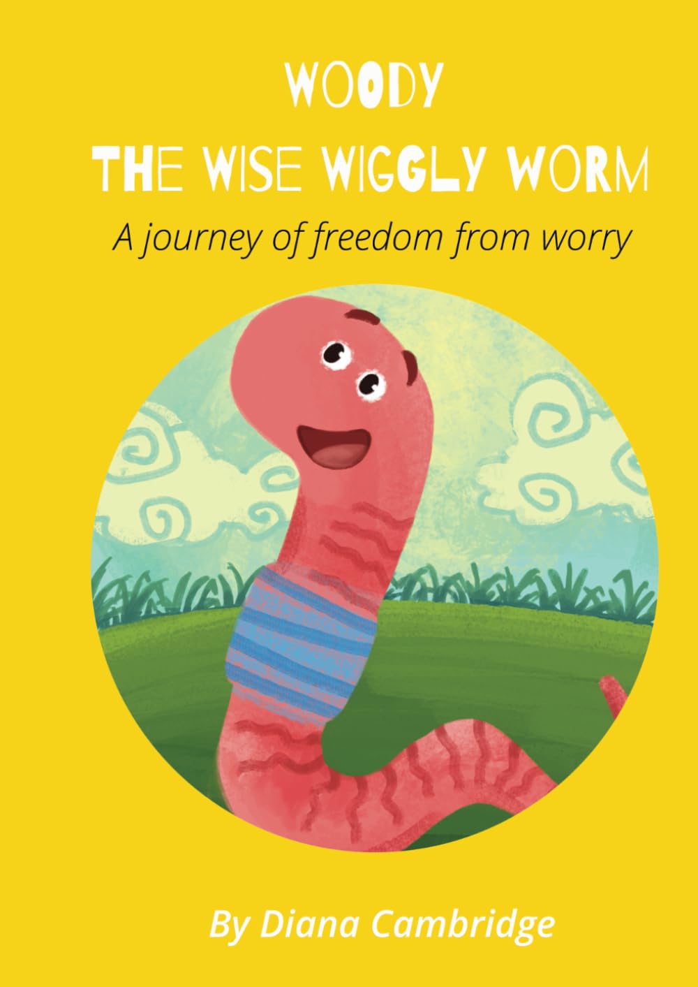 Woody The Wise Wiggly Worm: A Journey of Freedom From Worry!