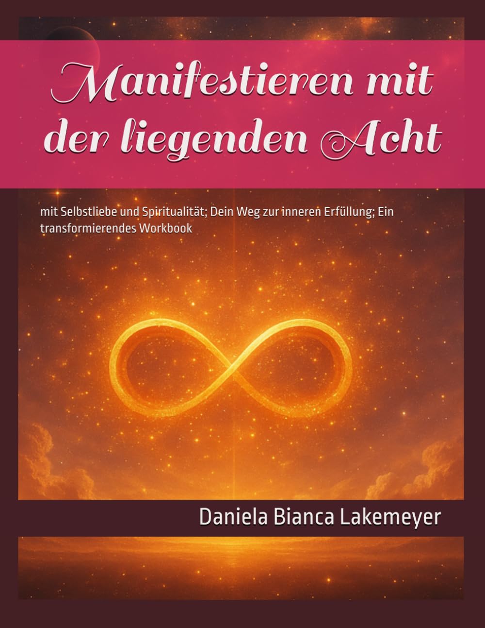 Manifestieren mit der liegenden Acht: mit Selbstliebe und Spiritualität; Dein Weg zur inneren Erfüllung; Ein transformierendes Workbook