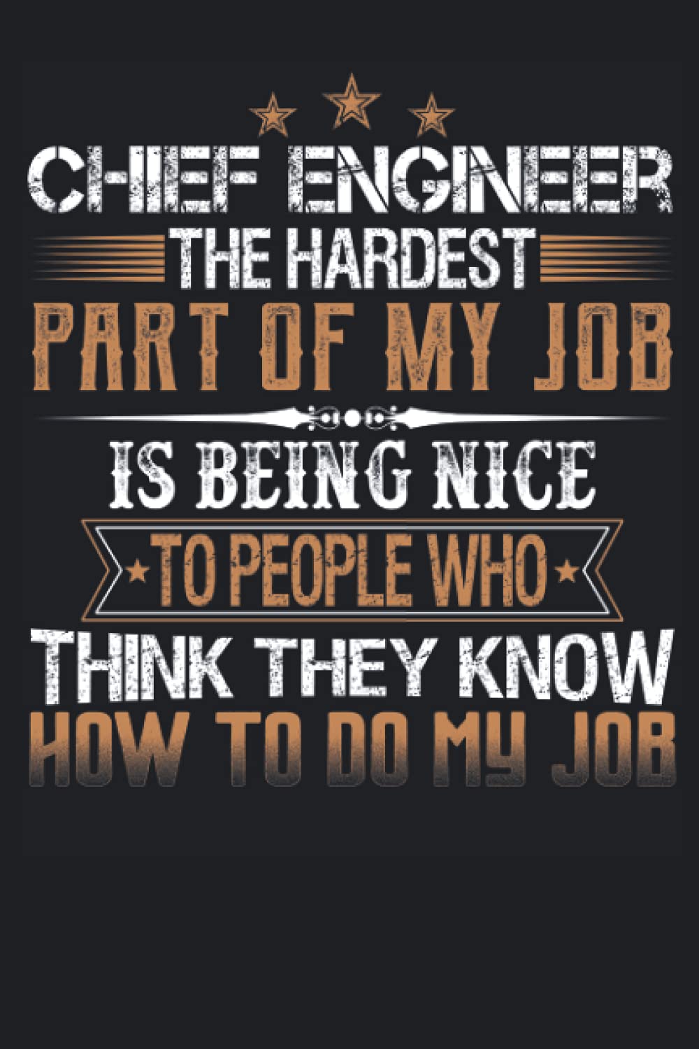 Chief Engineer The Hardest Part Of My Job Is Being Nice To People Who Think They Know How To Do My Job: Funny Notebook with Lined College Ruled Pages ... Meetings And The Office Or At The Workplace