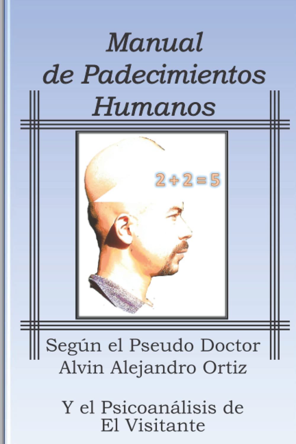 Manual de padecimientos humanos según el Pseudo Doctor Alvin Alejandro Ortiz y el psicoanálisis de El Visitante