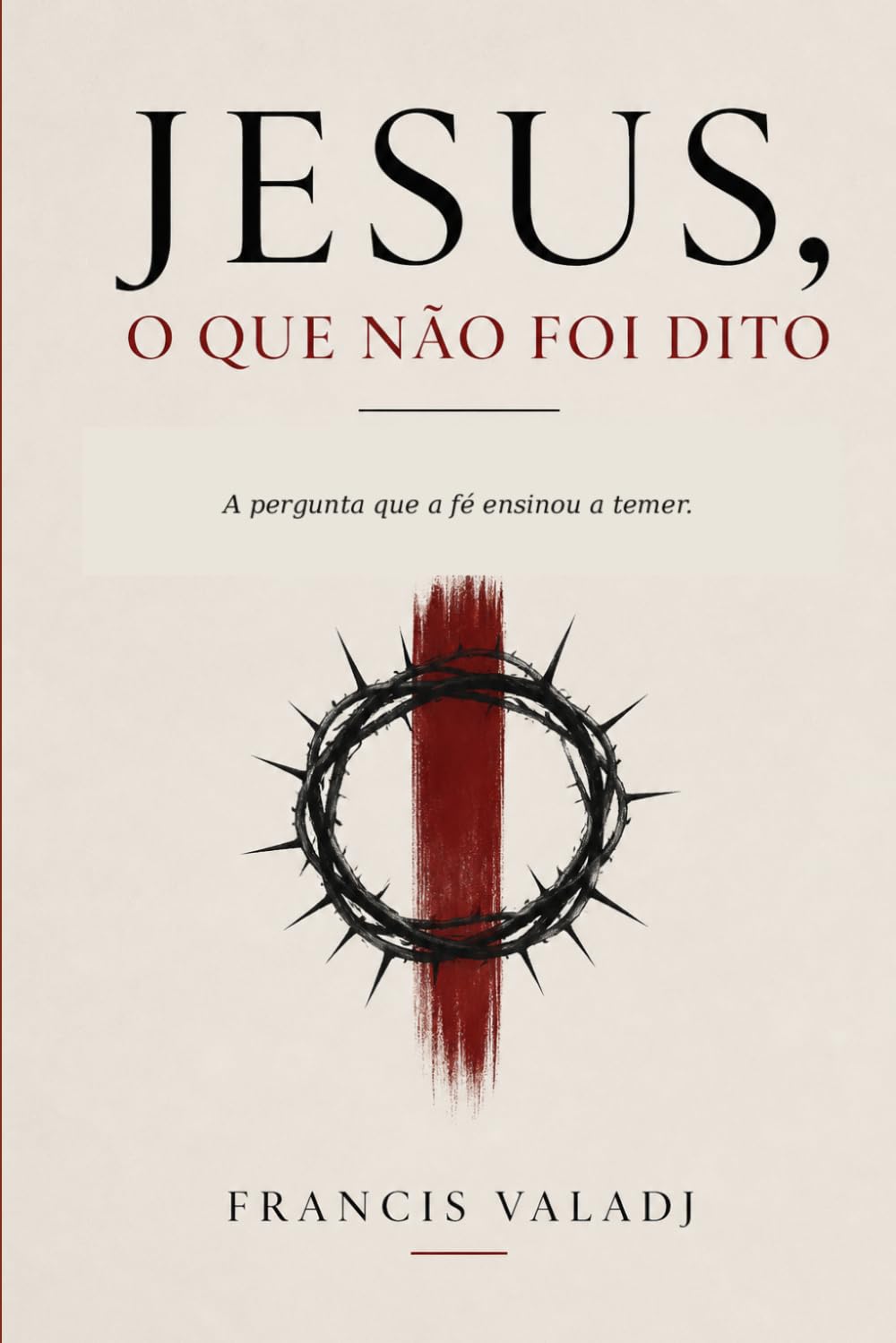 Jesus, o que não foi dito.: A pergunta que a fé ensinou a temer.