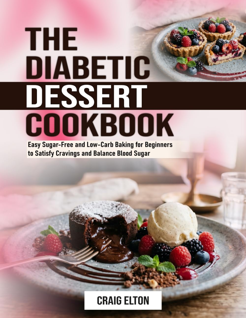 The Diabetic Dessert Cookbook: Easy Sugar-Free and Low-Carb Baking for Beginners to Satisfy Cravings and Balance Blood Sugar