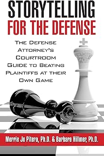 Storytelling for the Defense: The Defense Attorney's Courtroom Guide to Beating Plaintiffs at Their Own Game
