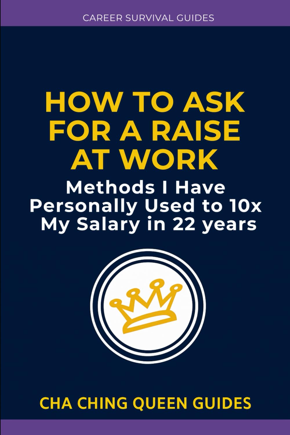 How to Ask for a Raise at Work: Methods I Have Personally Used to 10x My Salary in 22 years (Career Survival Guides)