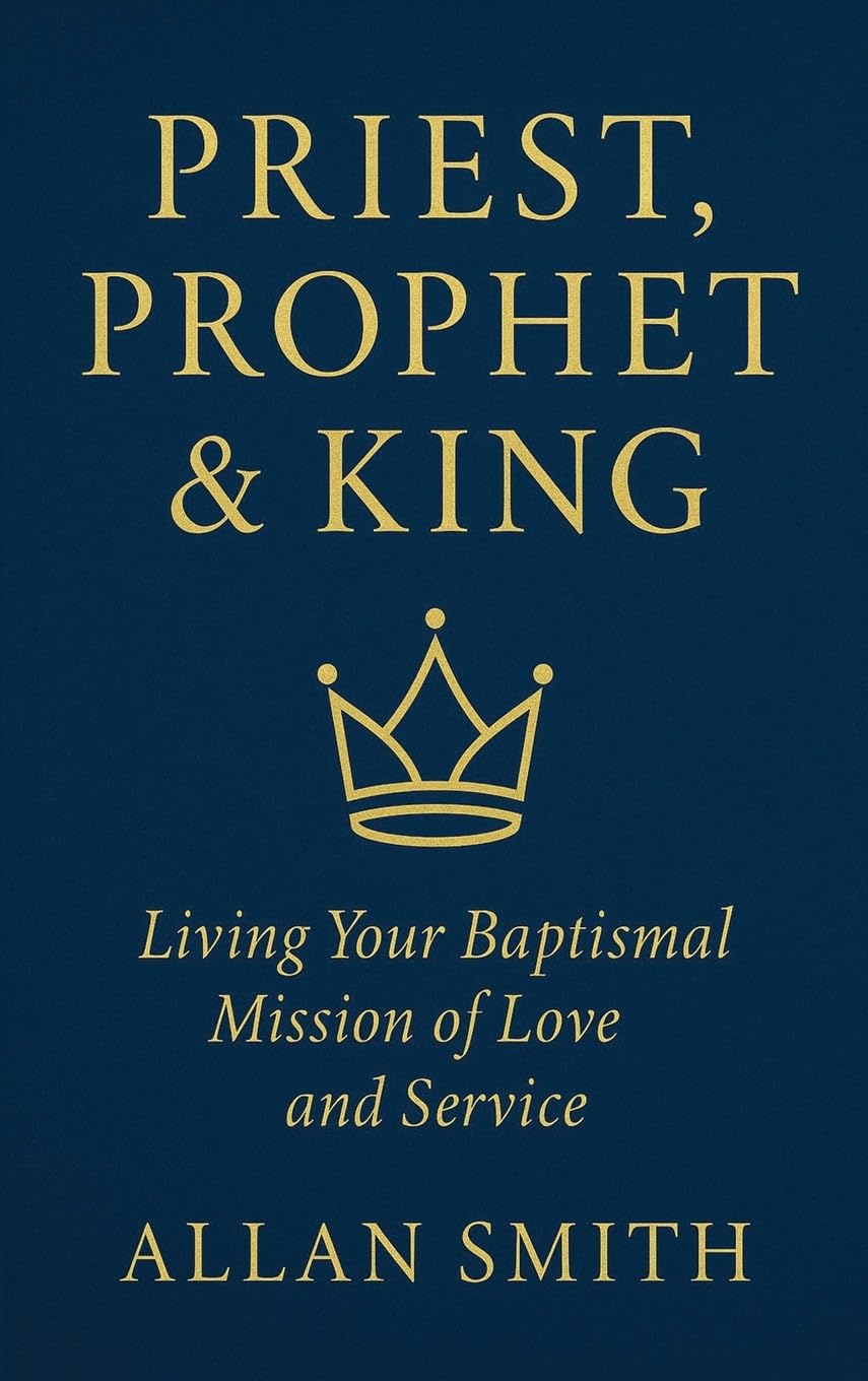 Priest, Prophet & King: Living Your Baptismal Mission of Love and Service