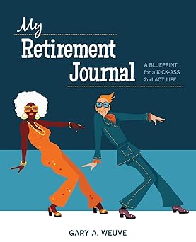 My Retirement Journal: A BLUEPRINT for a KICK-ASS 2nd ACT LIFE