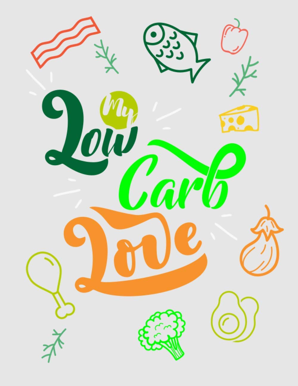 My LOW CARB Love: Blank Cookbook Recipes and Notes To Write In, Food journal