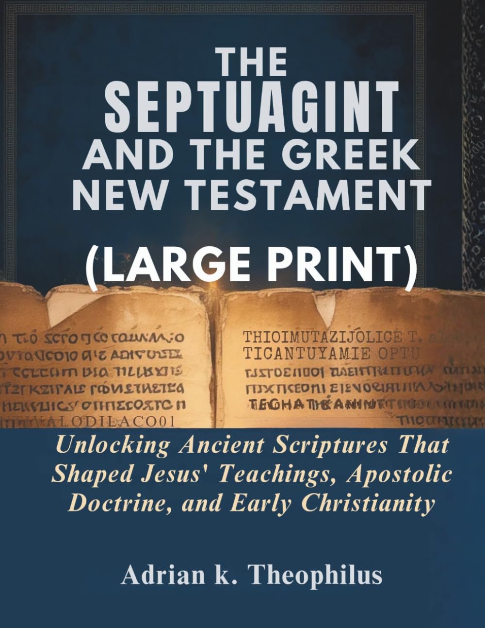THE SEPTUAGINT AND THE GREEK NEW TESTAMENT (LARGE PRINT): Unlocking Ancient Scriptures That Shaped Jesus’ Teachings, Apostolic Doctrine, and Early Christianity