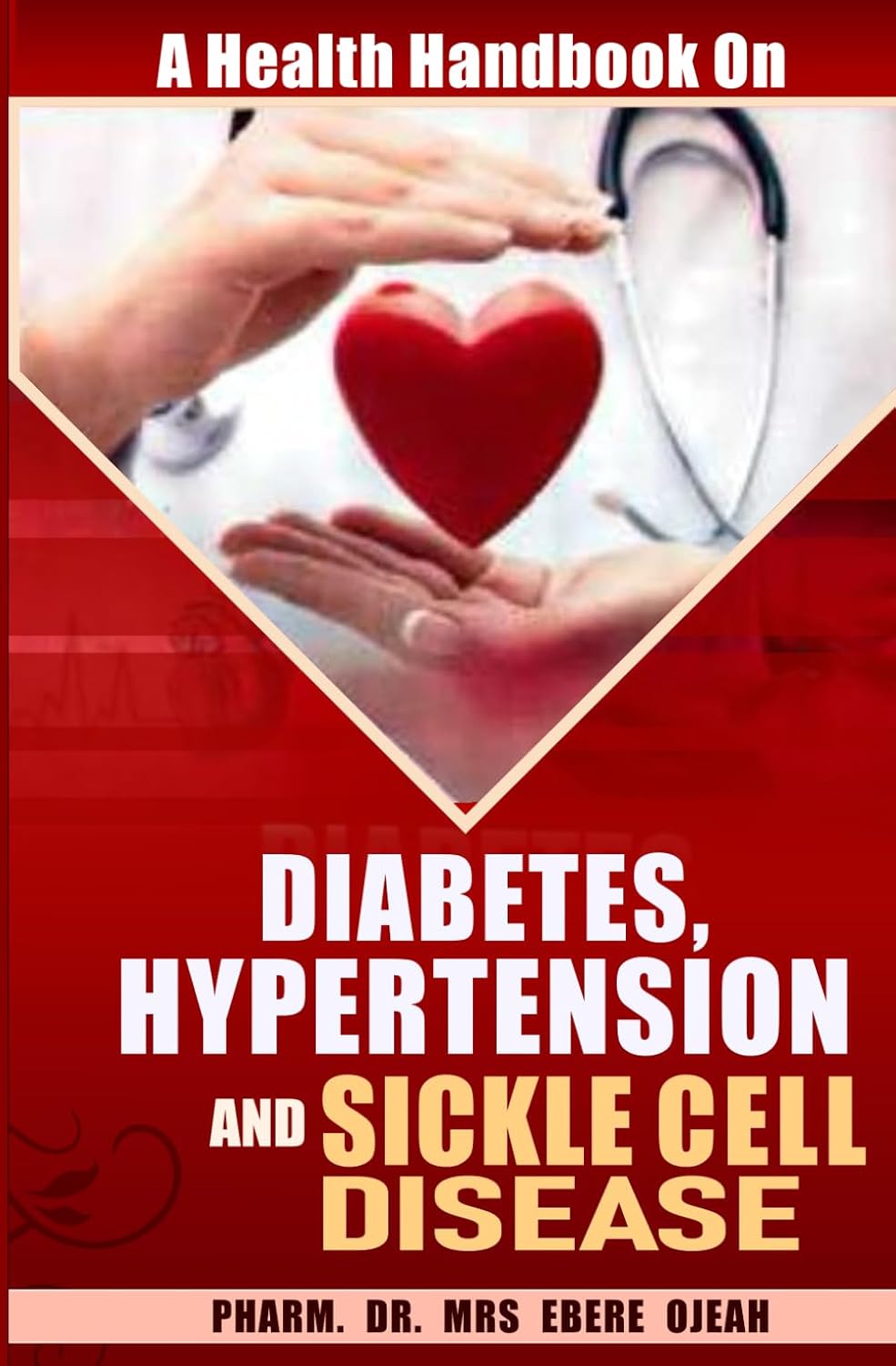 A Health Handbook On DIABETES, HYPERTENSION AND SICKLE CELL DISEASE.