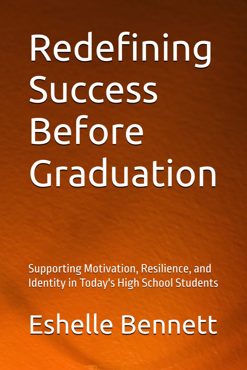 Redefining Success Before Graduation: Supporting Motivation, Resilience, and Identity in Today's High School Students