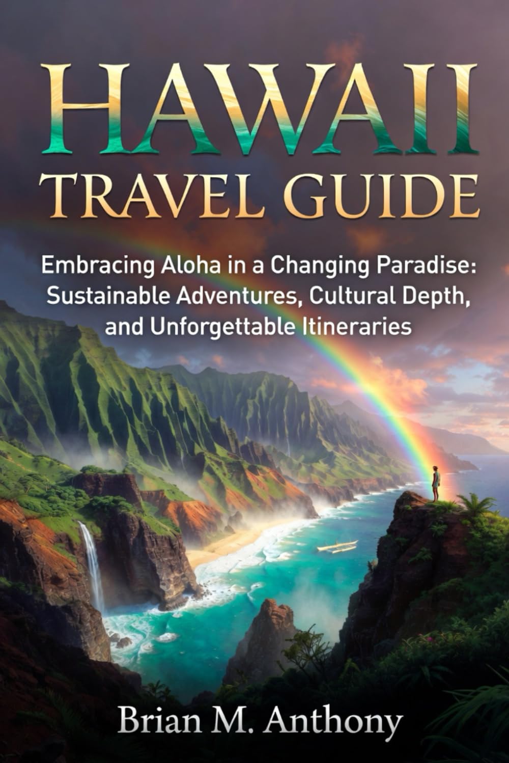 Hawaii Travel Guide 2026-2027: Embracing Aloha in a Changing Paradise: Sustainable Adventures, Cultural Depth, and Unforgettable Itineraries