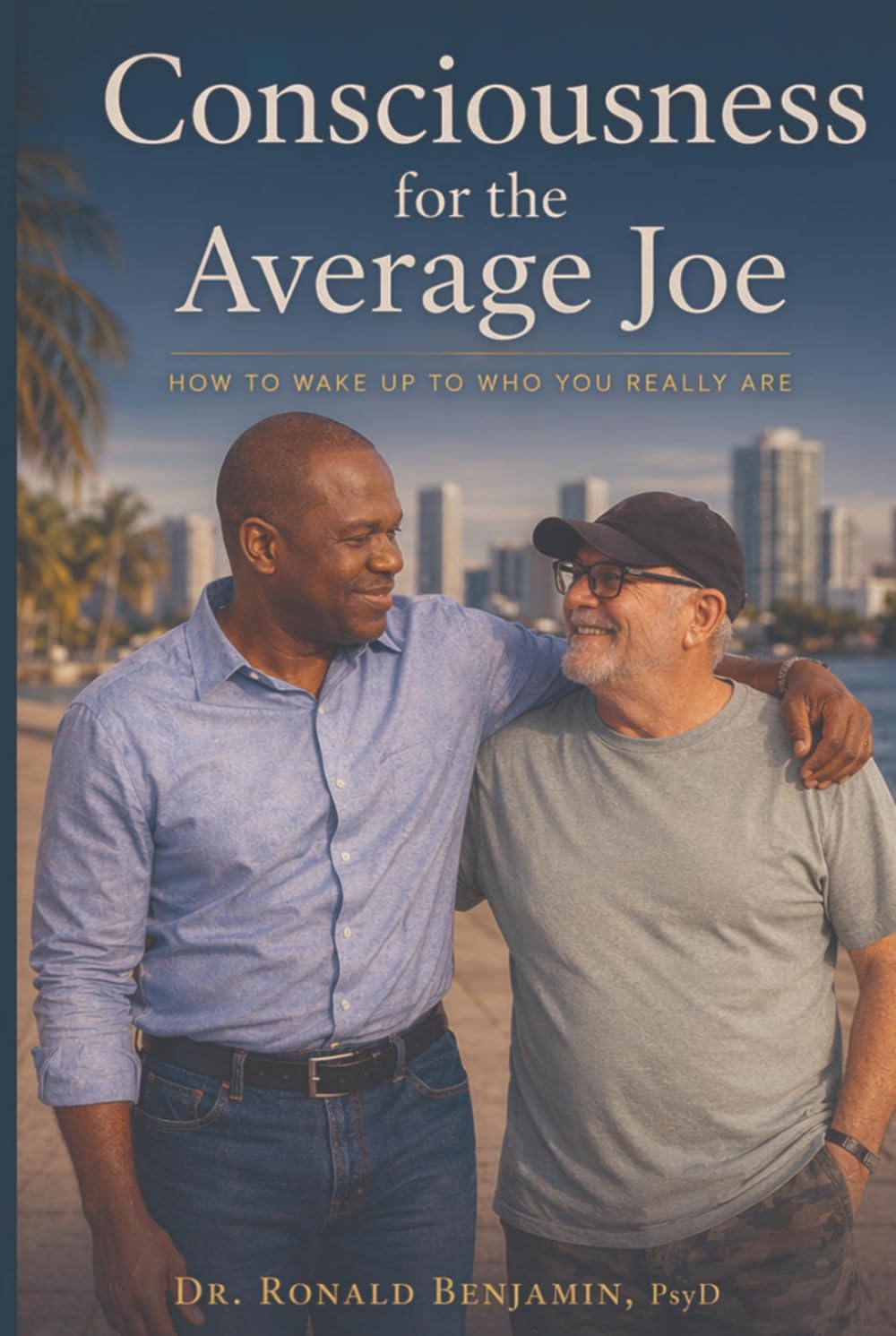 Consciousness for the Average Joe: How to Wake Up to Who You Really Are