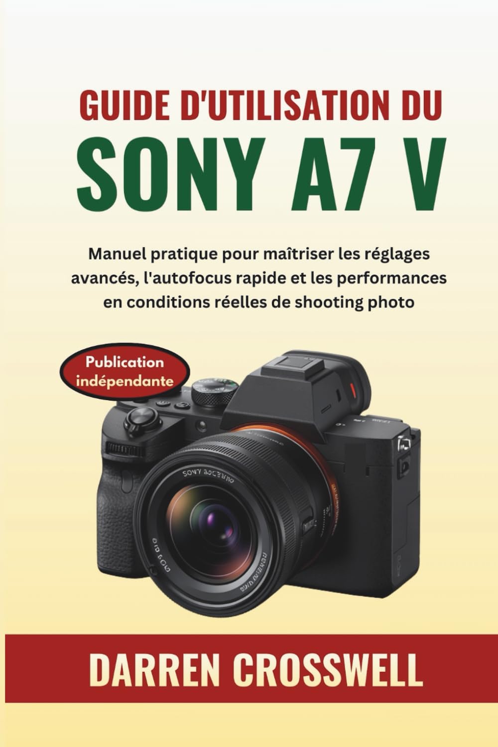 Guide d'utilisation du Sony A7 V: Manuel pratique pour maîtriser les réglages avancés, l'autofocus rapide et les performances en conditions réelles de shooting photo
