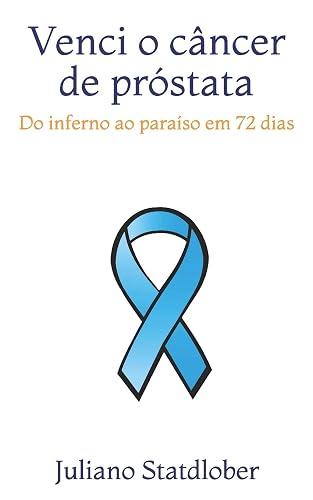 Venci o câncer de próstata: Do inferno ao paraíso em 72 dias