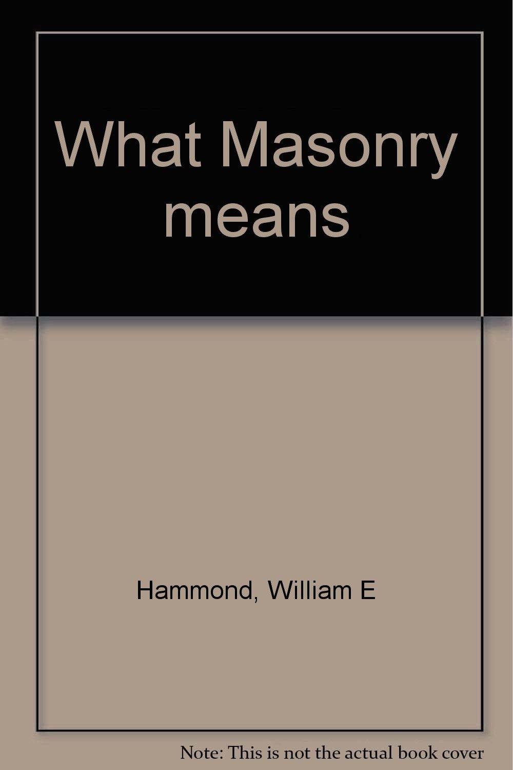 What Masonry means William E. Hammond Books
