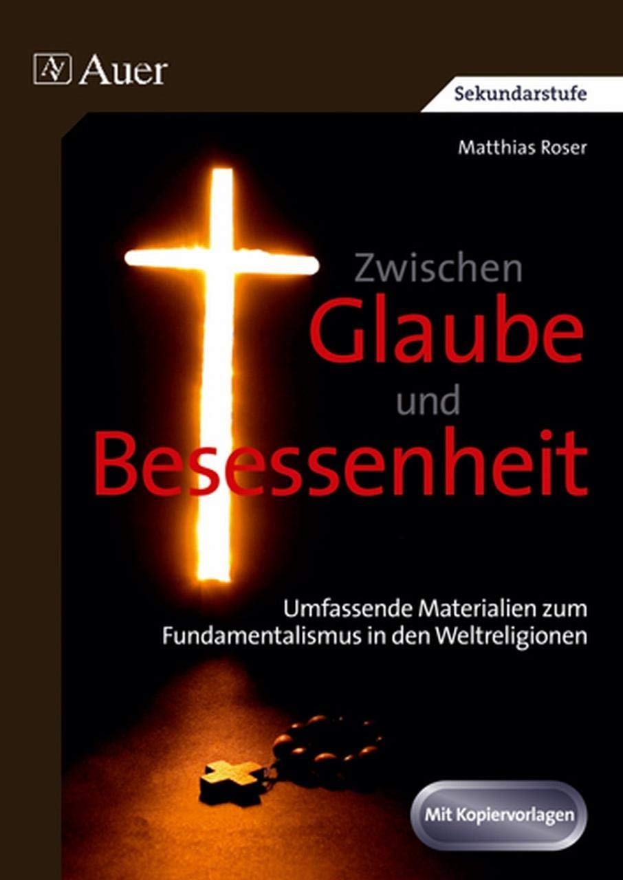 Zwischen Glaube und Besessenheit: Umfassende Materialien zum Fundamentalismus in den Weltreligionen (9. bis 13. Klasse)