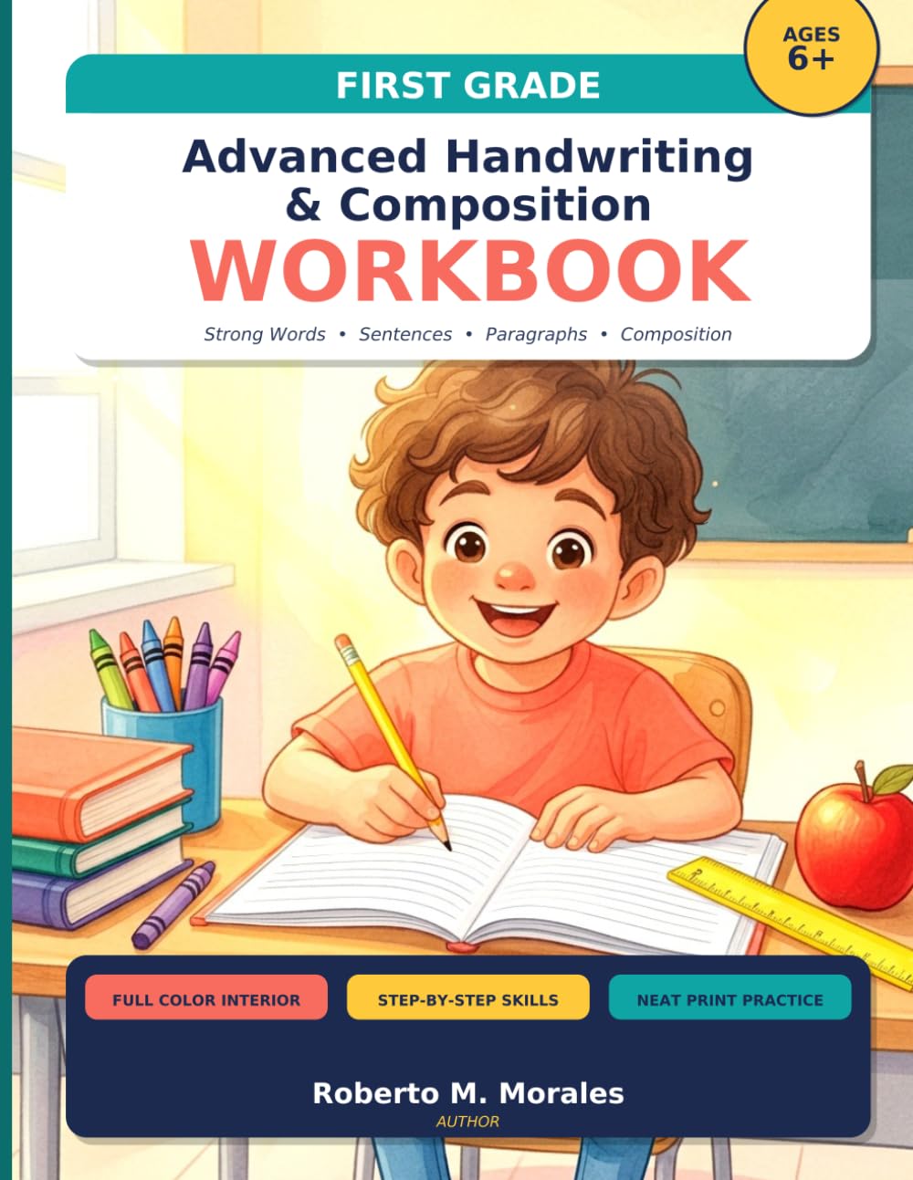 First Grade Advanced Handwriting& Composition Workbook: Strong Words • Sentences • Paragraphs • Composition