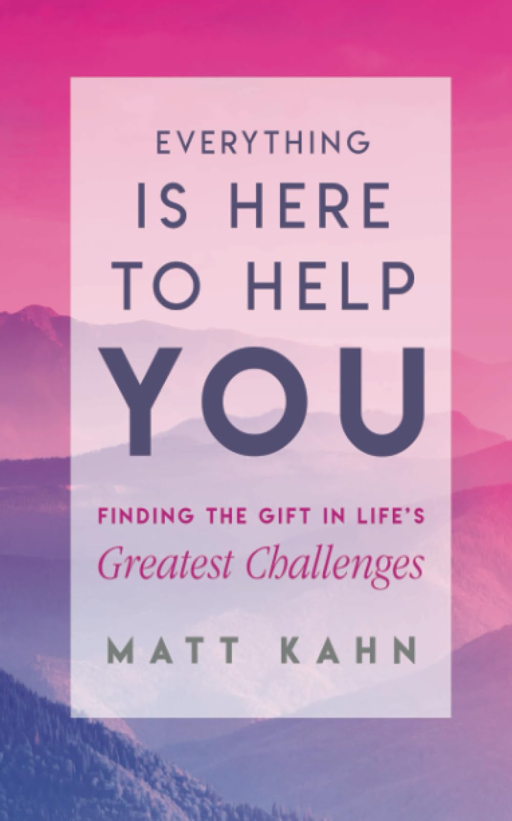 Everything Is Here to Help You: Finding the Gift in Life's Gr .9
