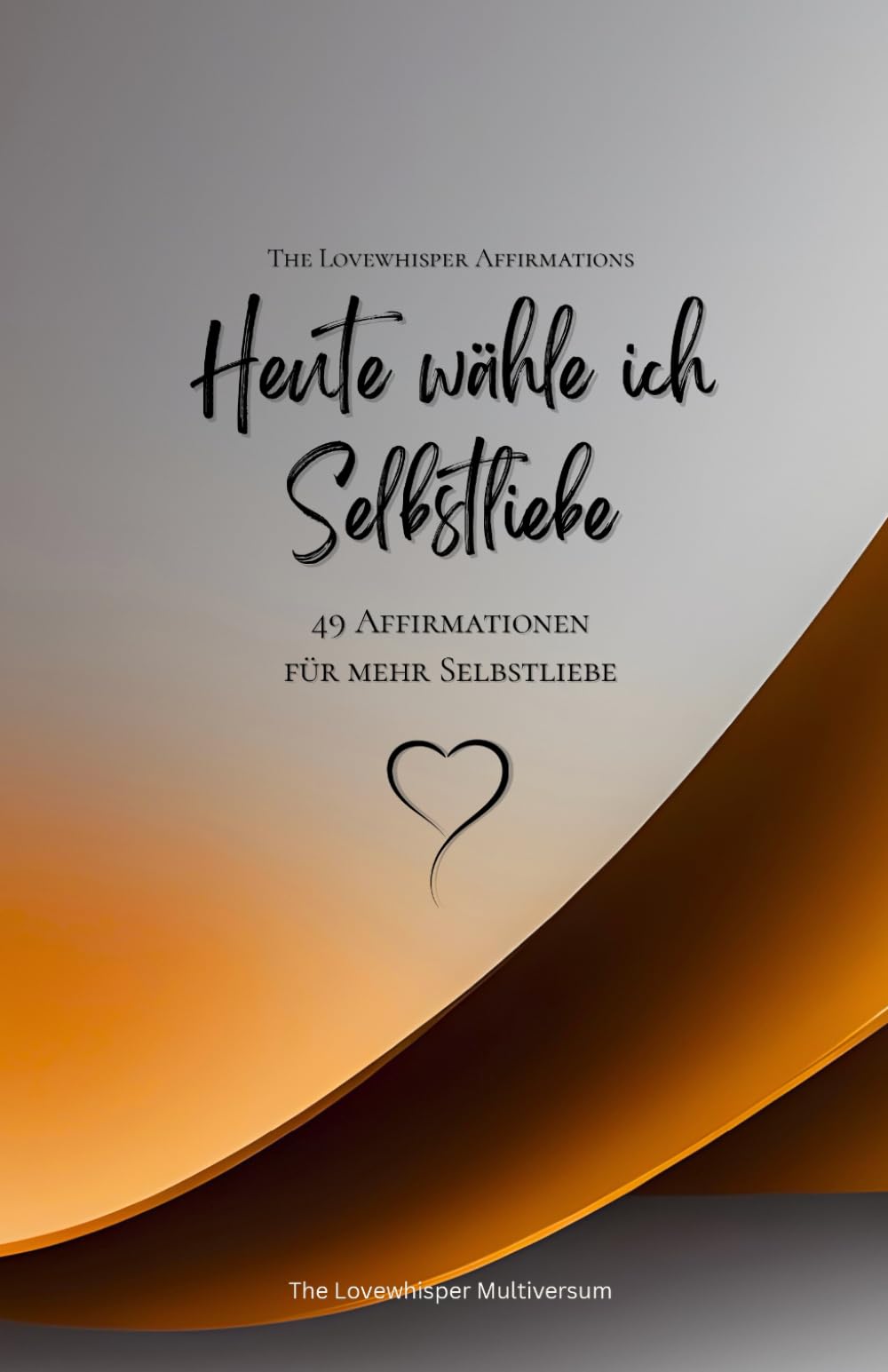 Heute wähle ich Selbstliebe: 49 Affirmationen für mehr Selbstliebe, Achtsamkeit, Wachstum, orange (Leben in Achtsamkeit)