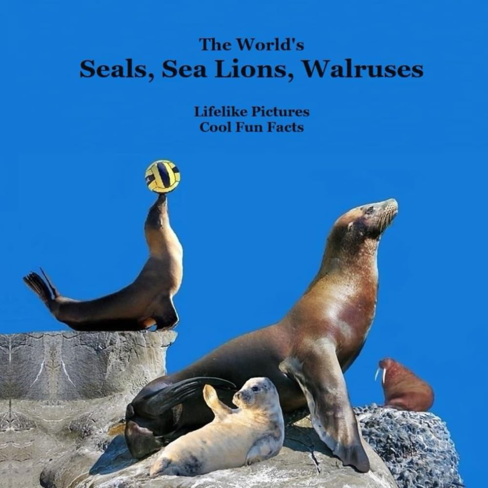 The World's Seals, Sea Lions, Walruses, Kids Book: Great Way to Meet the Seals, Sea Lions, Walruses of the World
