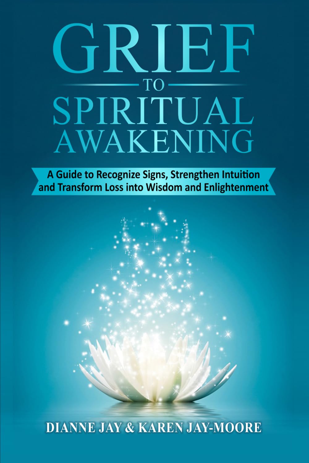 Grief to Spiritual Awakening: Recognize Signs, Strengthen Intuition, and Transform Loss Into Wisdom and Enlightenment