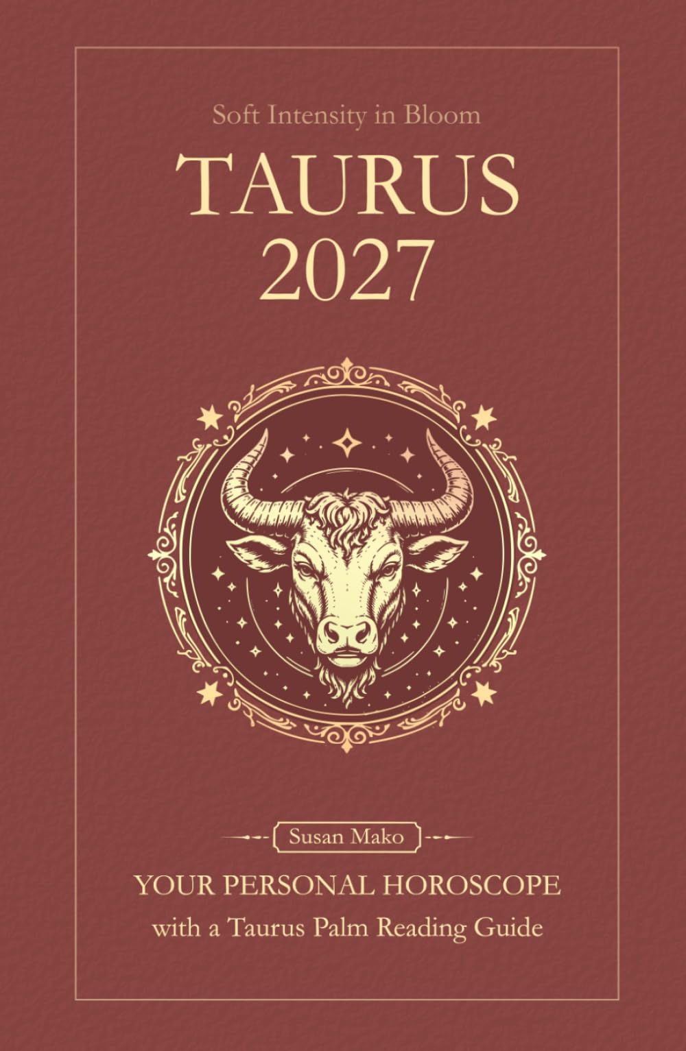 Taurus Horoscope 2027: Yearly Astrology Predictions with Key Date Horoscopes and a Taurus Palm Reading Guide (Soft Intensity in Bloom: Your Personal Horoscope 2027)