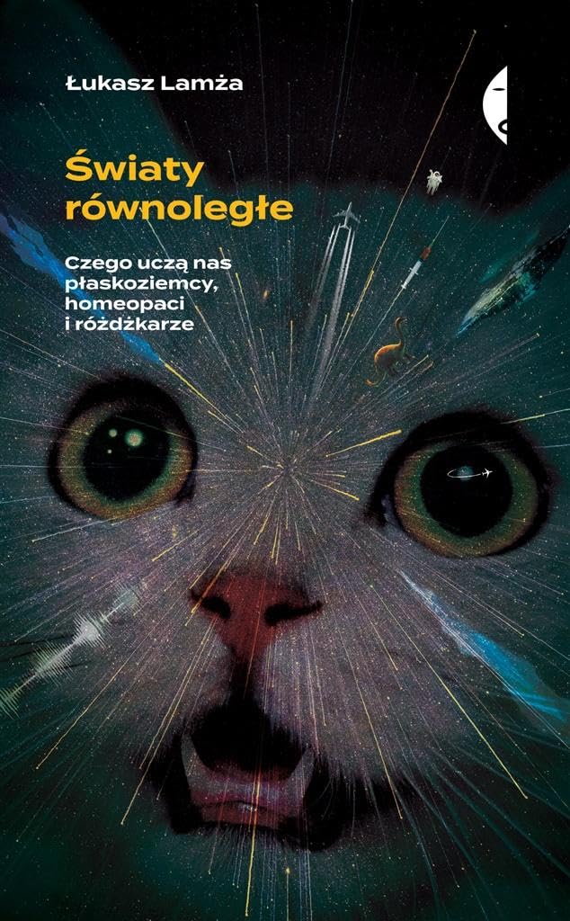 Światy równoległe: Czego uczą nas płaskoziemcy, homeopaci i różdżkarze