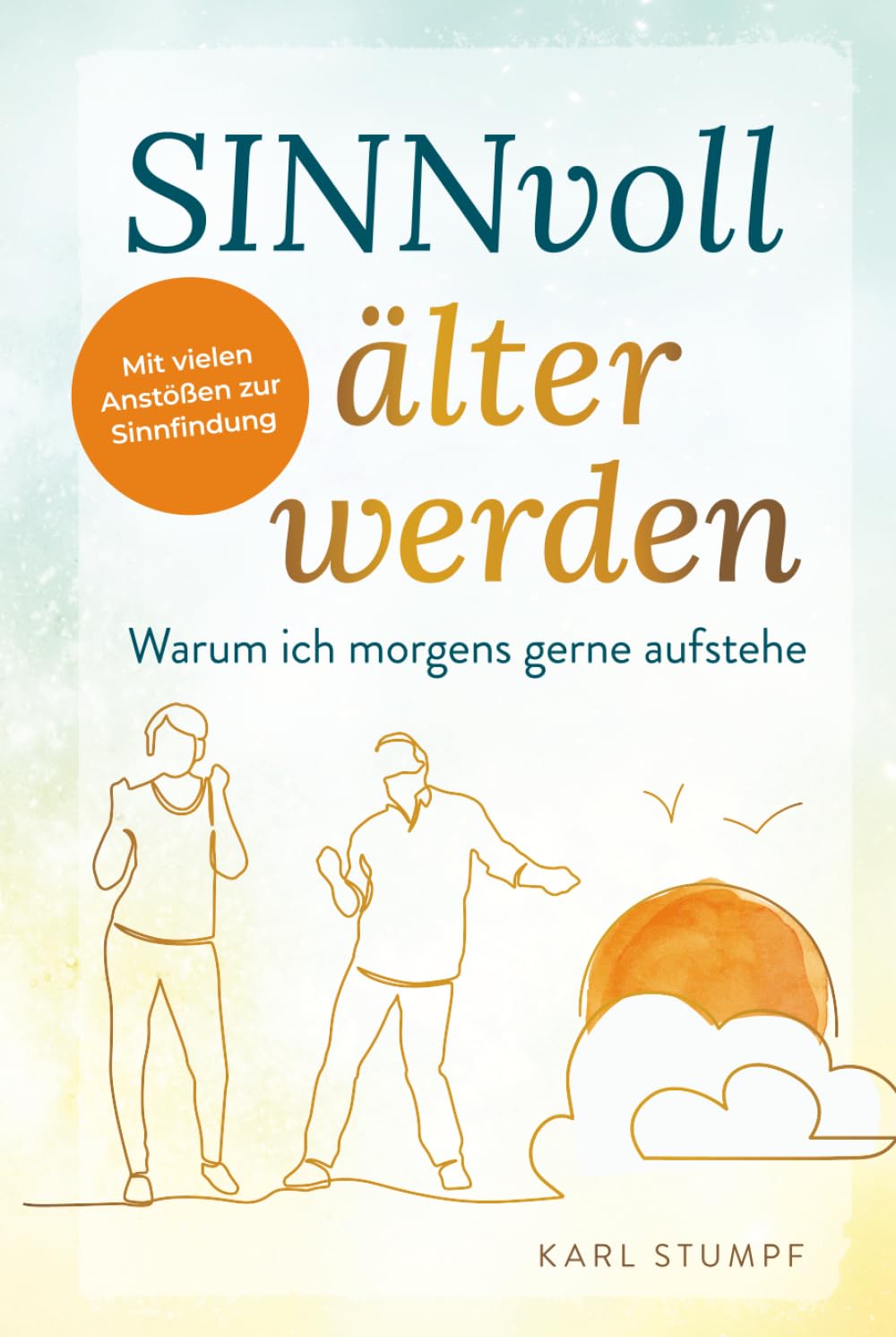SINNvoll älter werden - Warum ich morgens gerne aufstehe: Mit vielen Anstößen zur Sinnfindung