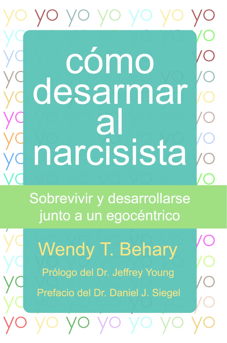 Cómo desarmar al narcisista: Sobrevivir y desarrollarse junto a un egocéntrico