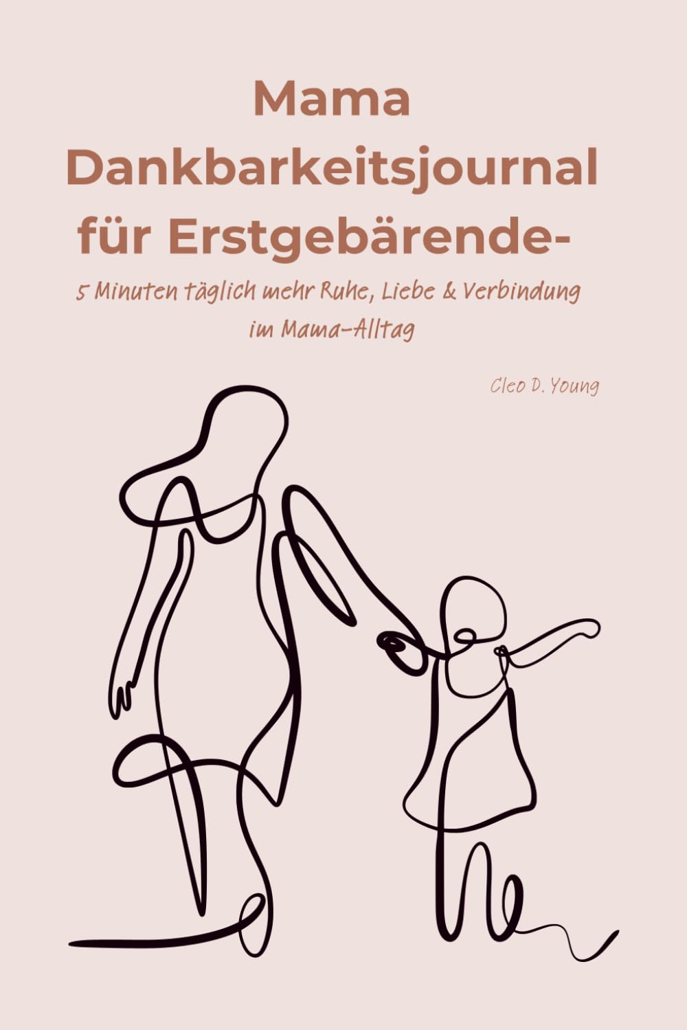 Mama Dankbarkeitsjournal für Erstgebärende: 5 Minuten täglich für mehr Ruhe, Selbstfürsorge und Verbindung im ersten Babyjahr