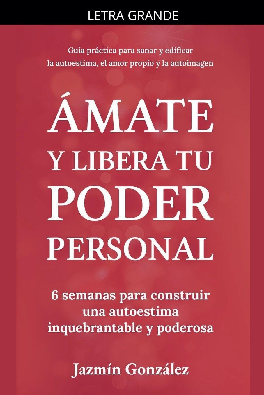 Ámate y libera tu poder personal: 6 semanas para construir una autoestima inquebrantable y poderosa (Autoestima, Amor Propio Y Autoimagen)