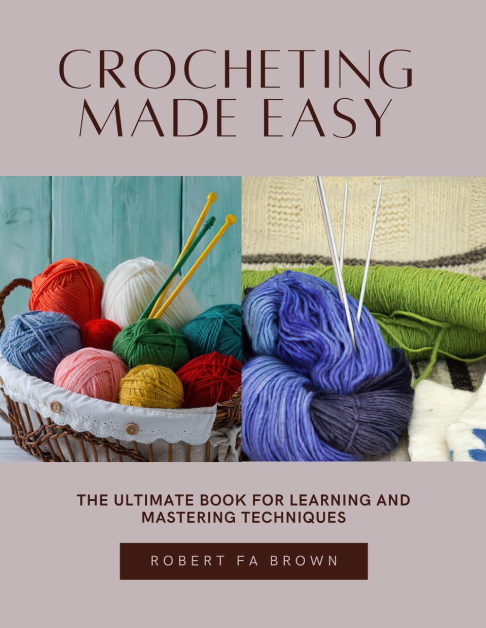 Crocheting Made Easy: The Ultimate Book for Learning and Mastering Techniques