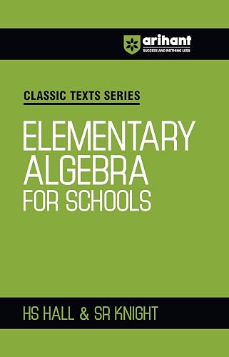 Arihant Classic Texts Series Elementary Algebra for Schools by HS Hall and SR Knight | Algebra Book for JEE, CUET, Class 9โ12, Olympiads and School ... Guide (Classic Texts Series for jee)