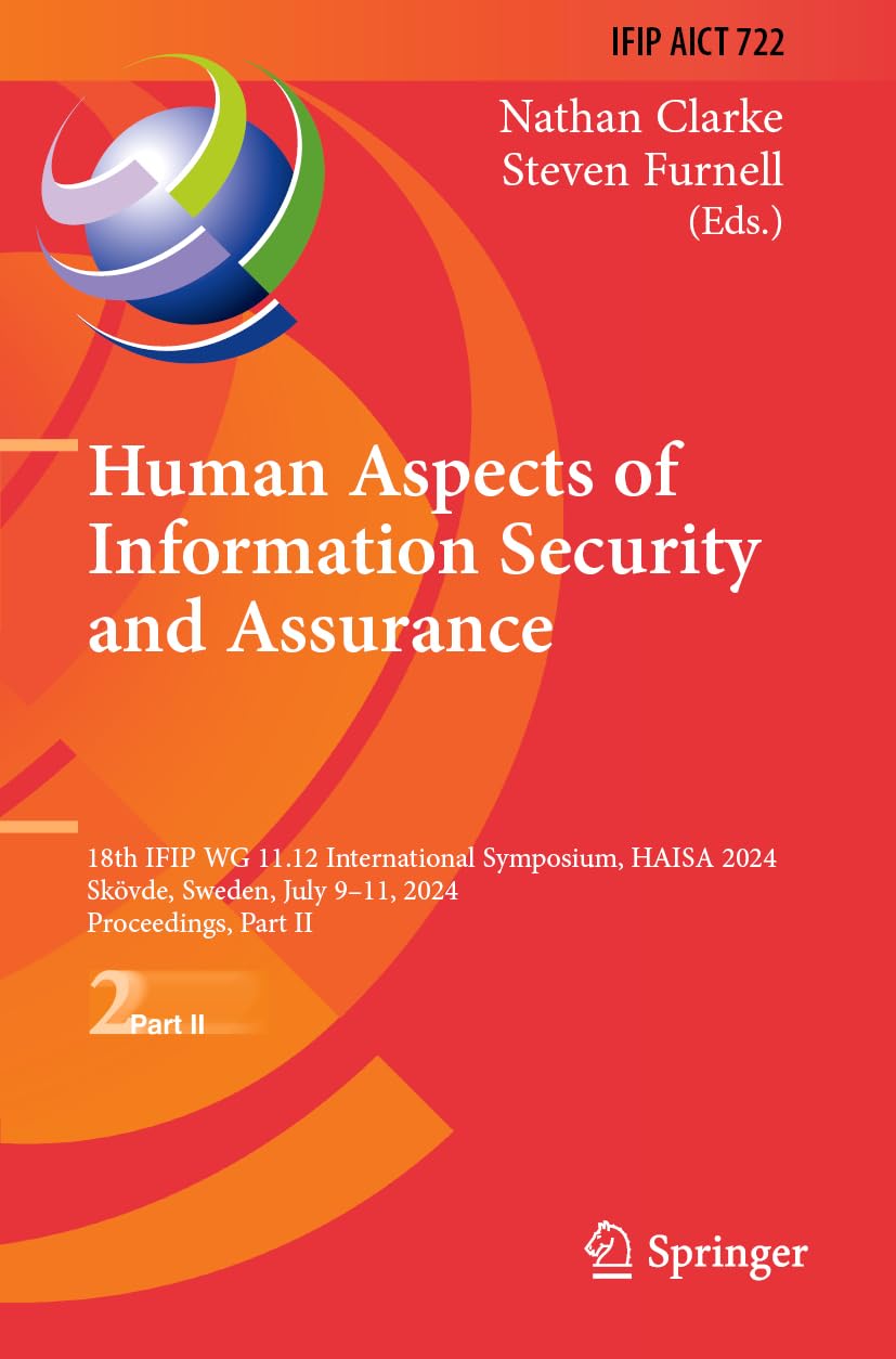 Human Aspects of Information Security and Assurance: 18th IFIP WG 11.12 International Symposium, HAISA 2024, Skövde, Sweden, July 9–11, 2024, ... and Communication Technology, 722)