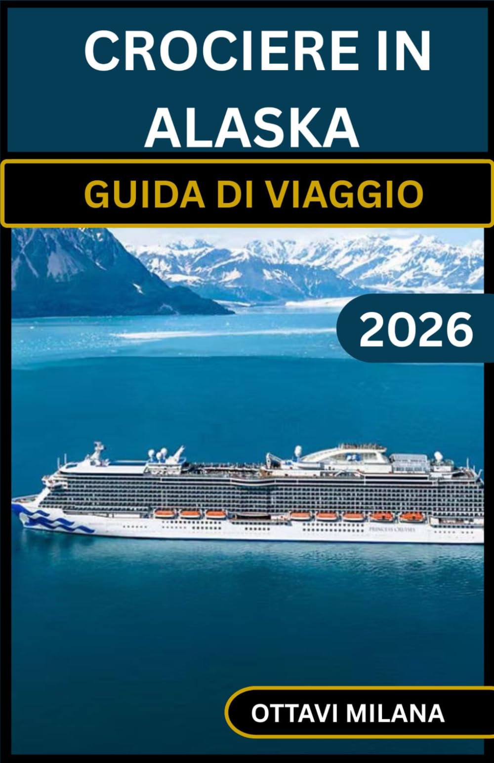 GUIDA DI VIAGGIO CROCIERE IN ALASKA2026: La tua guida completa per pianificare una crociera indimenticabile attraverso l'Inside Passage, con consigli ... a terra, bagagli e su come sfruttare al