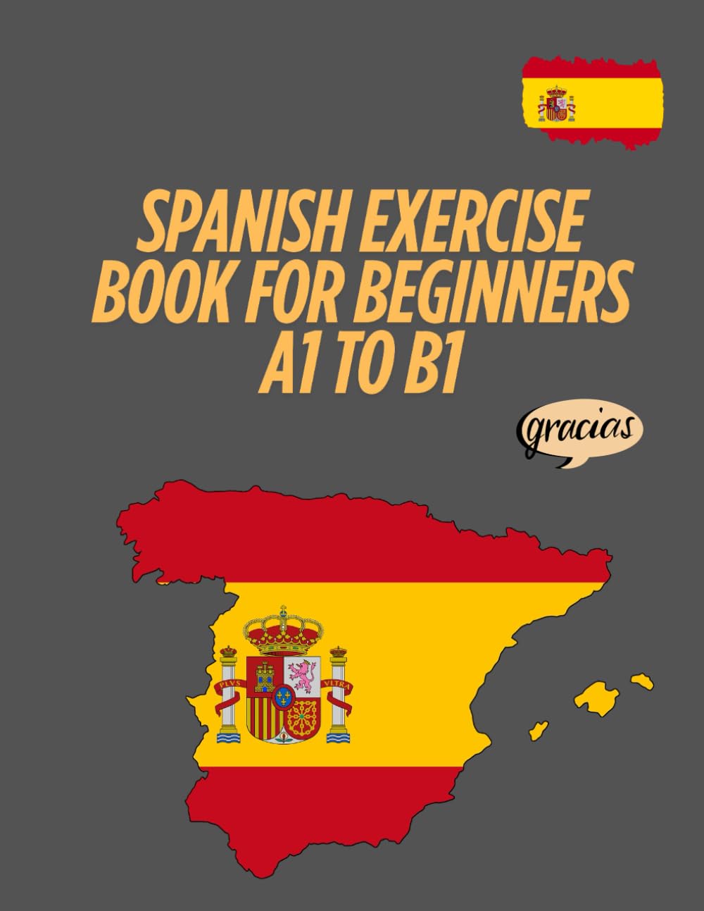 Spanish Exercise Book for Beginners A1 to B1: Exercises to Practice Grammar, Vocabulary, Reading, and Writing – With Full Solutions for Self-Study and Rapid Progress