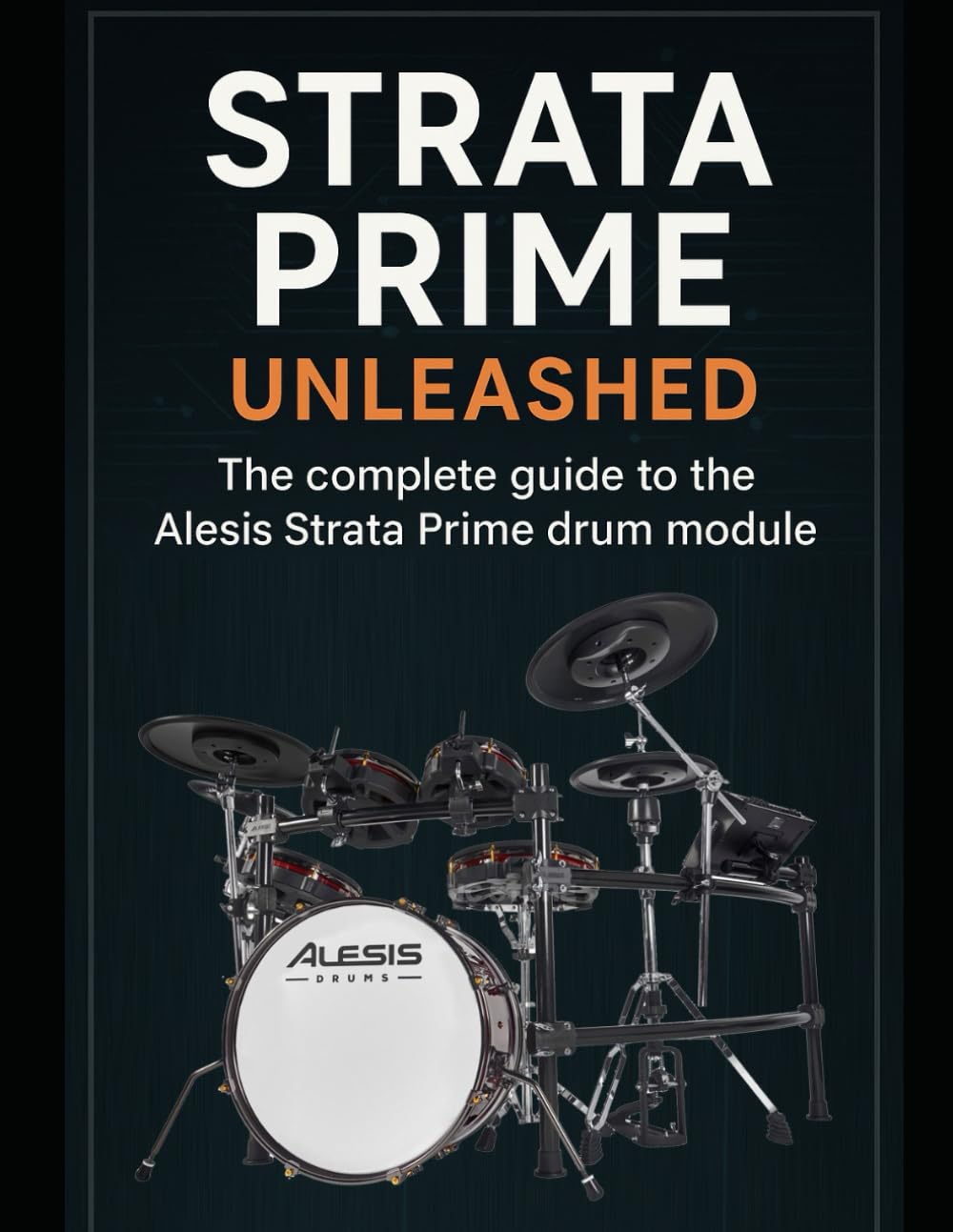 Strata Prime Unleashed: The complete guide to the Alesis Strata Prime drum module