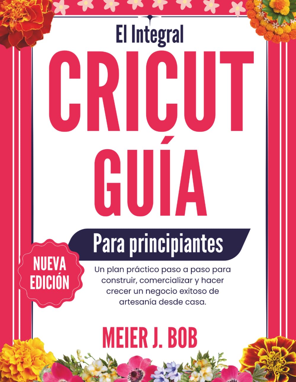 LA COMPLETA GUÍA DE CRICUT PARA PRINCIPIANTES: Un plan práctico paso a paso para construir, comercializar y hacer crecer un negocio exitoso de artesanía desde casa.