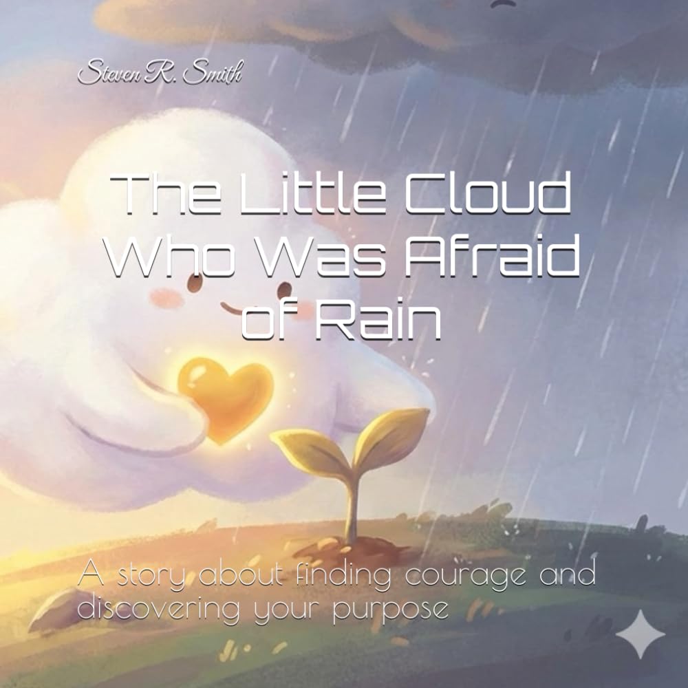 The Little Cloud Who Was Afraid of Rain: A story about finding courage and discovering your purpose
