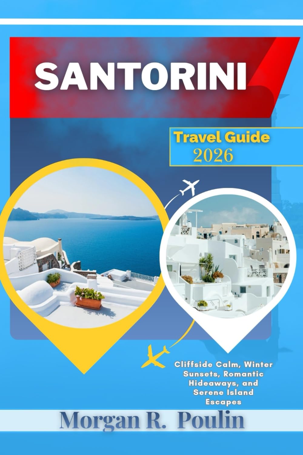 SANTORINI TRAVEL GUIDE 2026: Cliffside Calm, Winter Sunsets, Romantic Hideaways, and Serene Island Escapes