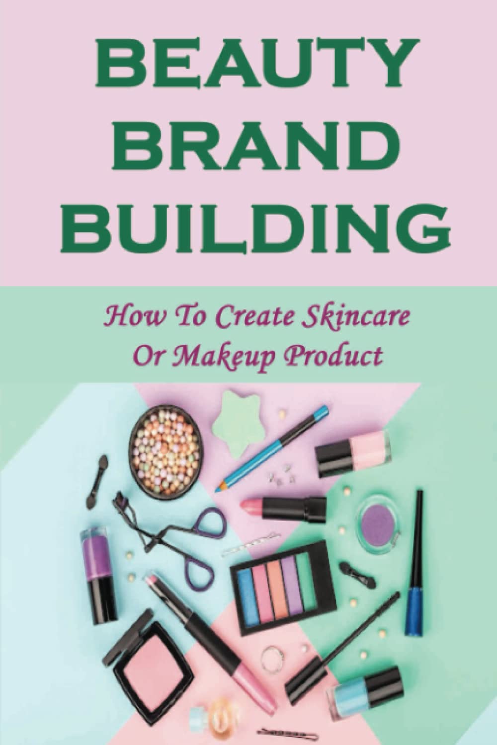 Beauty Brand Building: How To Create Skincare Or Makeup Product